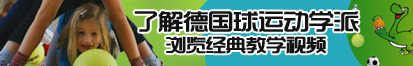 骚货后入在线视频了解德国球运动学派，浏览经典教学视频。